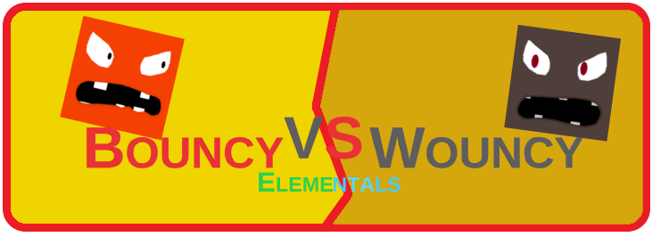Bouncy VS Wouncy: Elementals